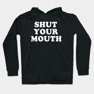 Shut Your Mouth Hoodie